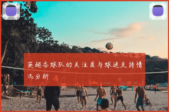 英超各球队的关注度与球迷支持情况分析
